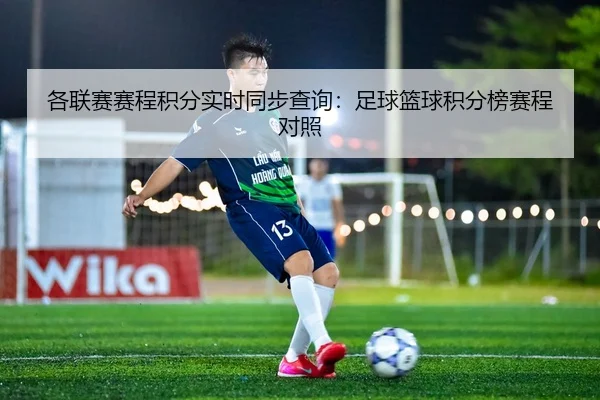 各联赛赛程积分实时同步查询：足球篮球积分榜赛程对照